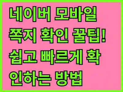 네이버 모바일 쪽지 확인 꿀팁! 쉽고 빠르게 확인하는 방법 알아보기
