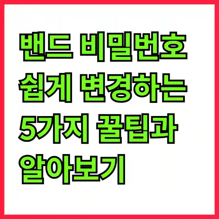밴드 비밀번호 쉽게 변경하는 5가지 꿀팁과 알아보기