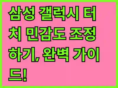 삼성 갤럭시 터치 민감도 조정하기, 완벽 가이드!