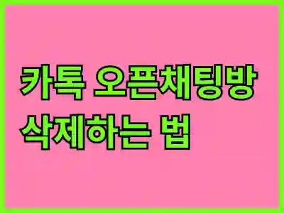 카톡 오픈채팅방 삭제하는 법, 궁금하지 않나요?