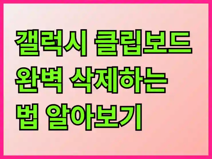 갤럭시 클립보드 완벽 삭제하는 법 알아보기
