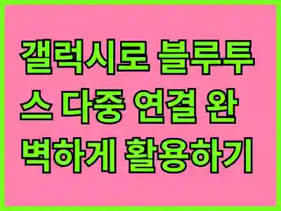 갤럭시로 블루투스 다중 연결 완벽하게 활용하기