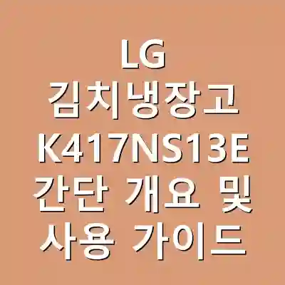 LG 김치냉장고 K417NS13E 간단 개요 및 사용 가이드