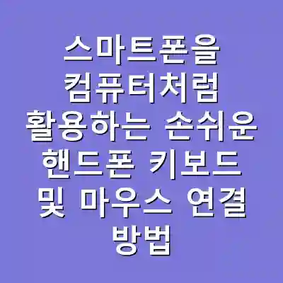 스마트폰을 컴퓨터처럼 활용하는 손쉬운 핸드폰 키보드 및 마우스 연결 방법